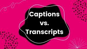 Utilize Closed Captions and Transcriptions